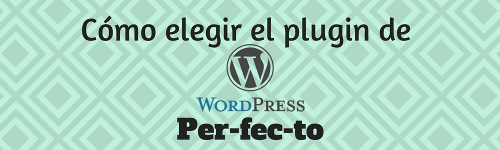 Cómo elegir el plugin de WordPress perfecto para tu proyecto
